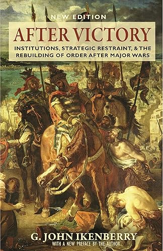 After Victory: Institutions, Strategic Restraint, and the Rebuilding of Order after Major Wars, New Edition (Princeton Studies in International History and Politics)