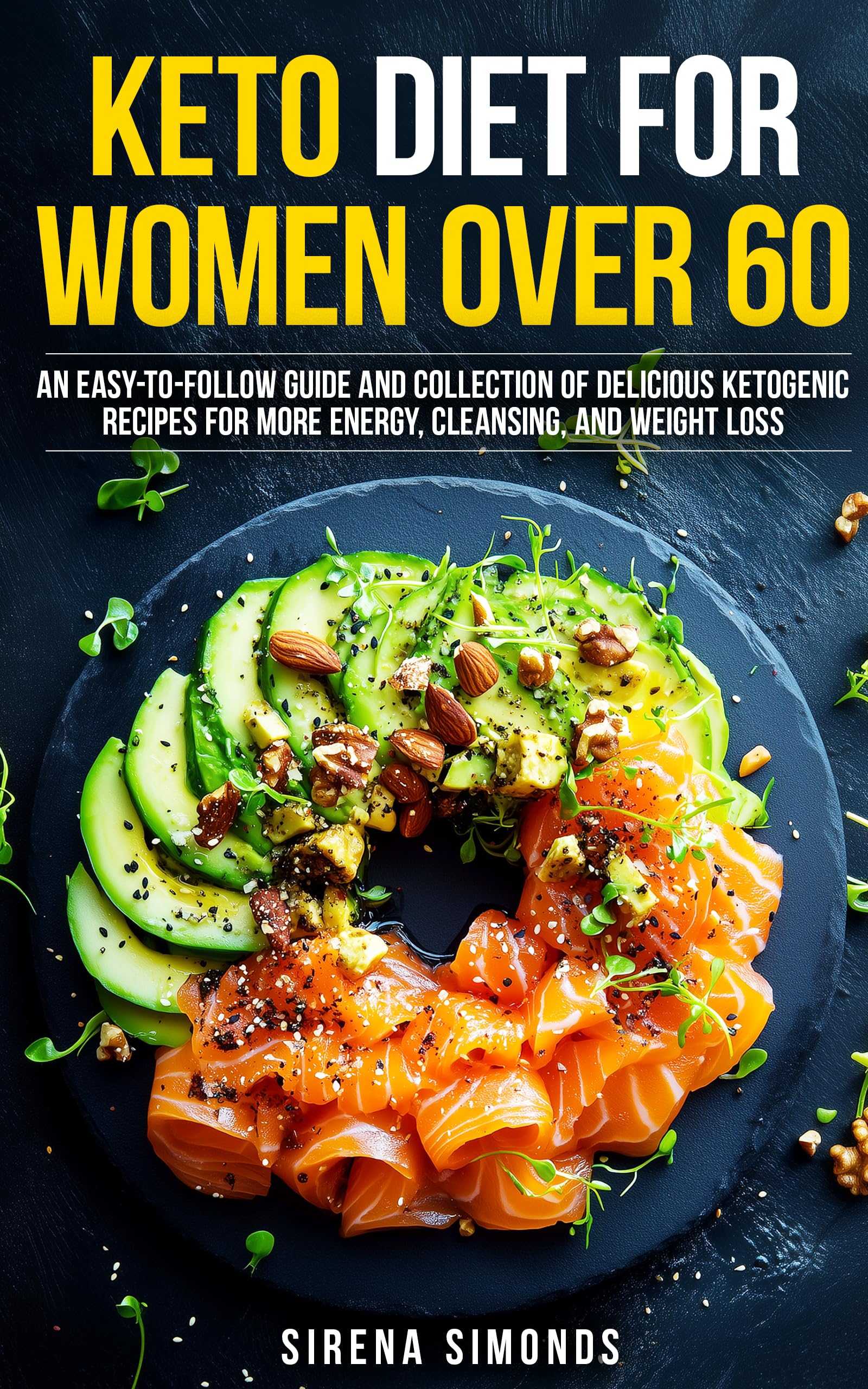 Keto Diet for Women Over 60: An Easy-to-Follow Guide and Collection of Delicious Ketogenic Recipes for More Energy, Cleansing, and Weight Loss