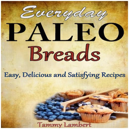 Everyday Paleo Breads Easy, Delicious and Satisfying Recipes