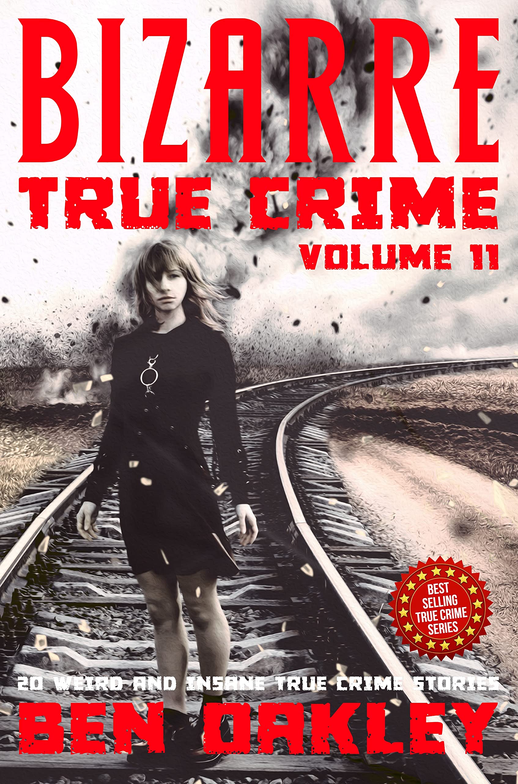Bizarre True Crime Volume 11: 20 Weird and Insane True Crime Stories
