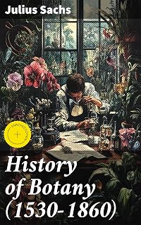 History of Botany (1530-1860): Enriched edition. Tracing Botanical Discoveries and Evolution in Historical Texts