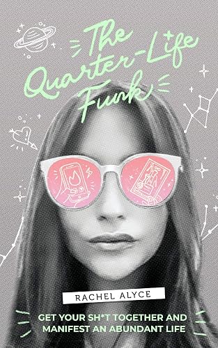 The Quarter-Life Funk: Get Your Sh*t Together and Manifest an Abundant Life