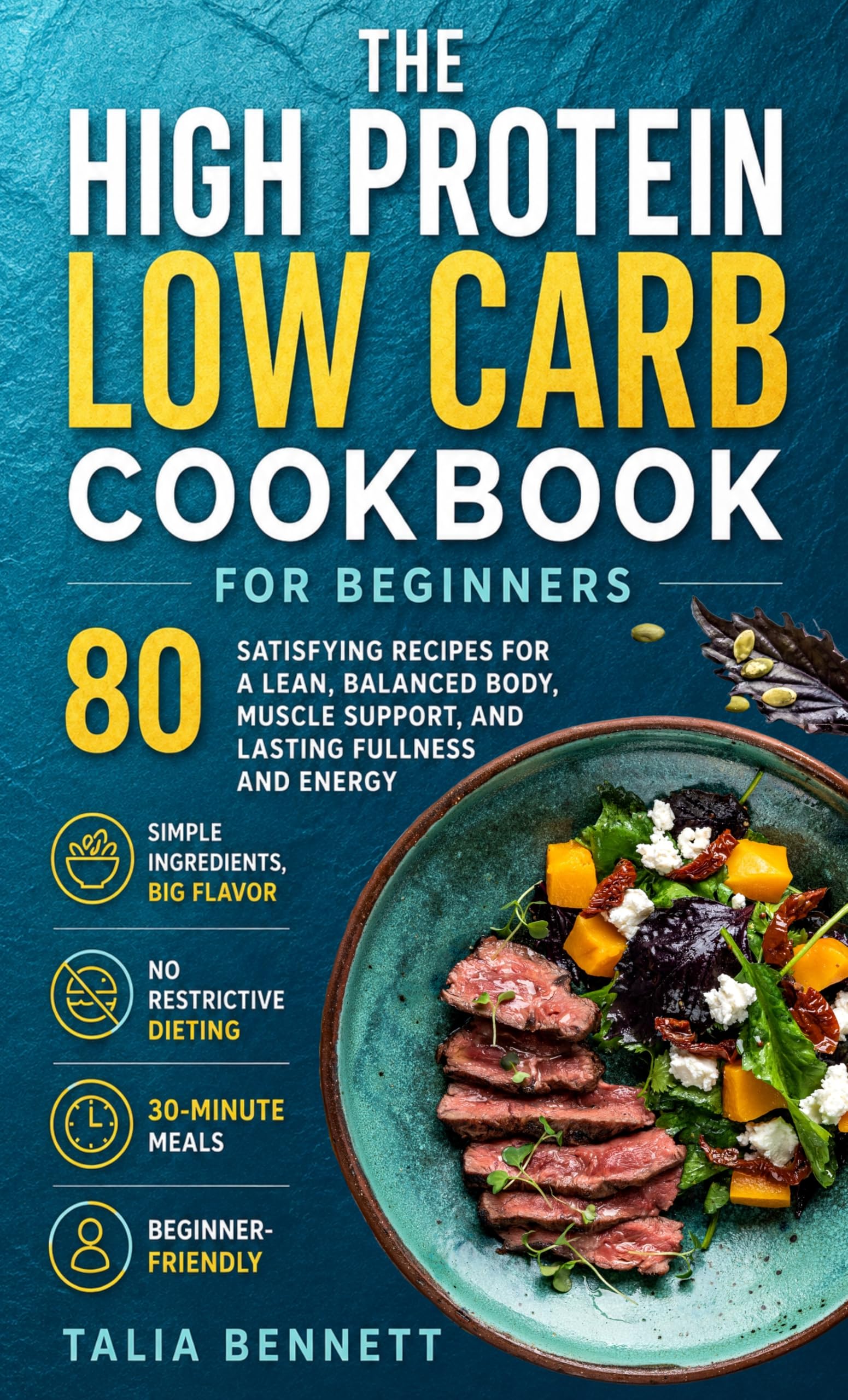 The High-Protein, Low-Carb Cookbook for Beginners: 80 Satisfying Recipes for a Lean, Balanced Body, Muscle Support, and Lasting Fullness