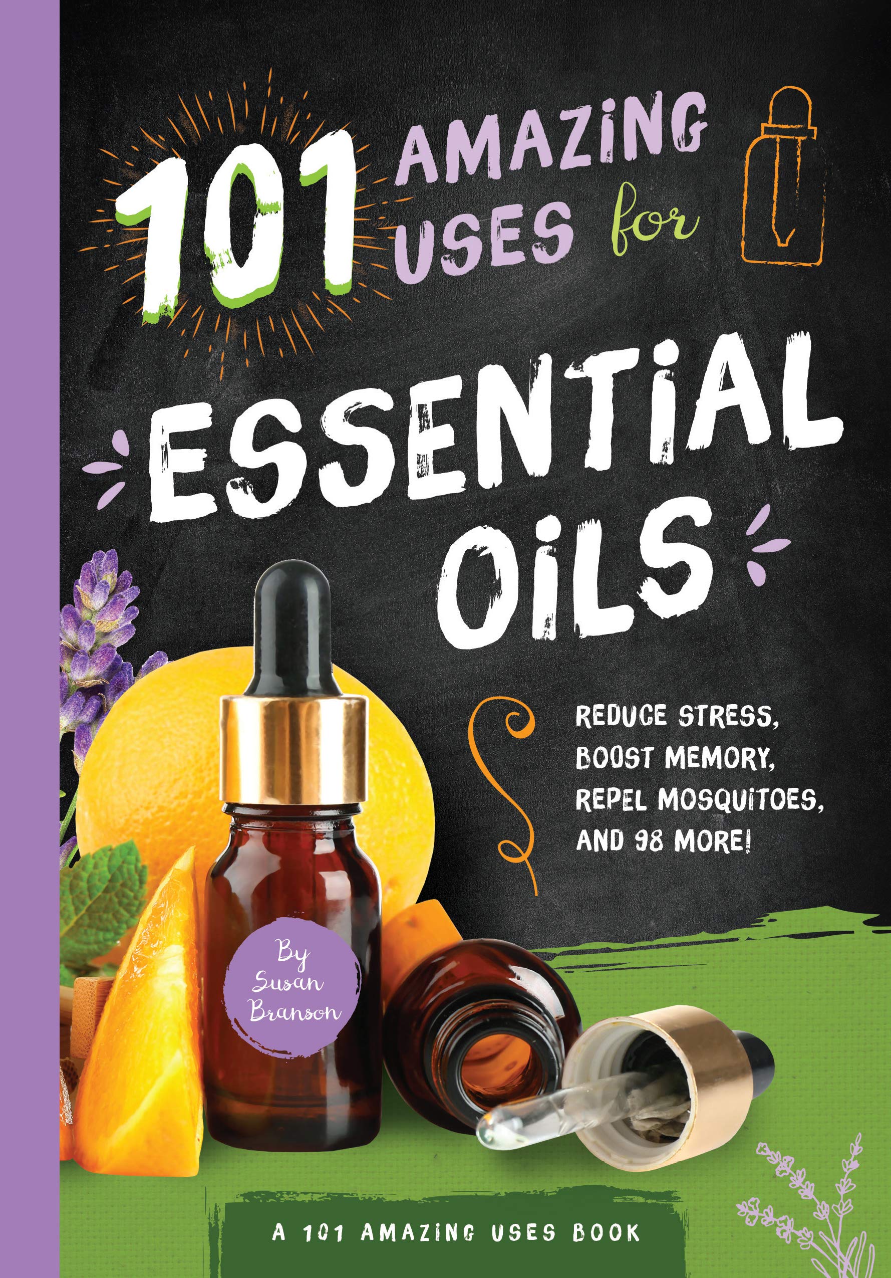 101 Amazing Uses for Essential Oils: Reduce Stress, Boost Memory, Repel Mosquitoes and 98 More!: 3 (A 101 Amazing Uses Book)