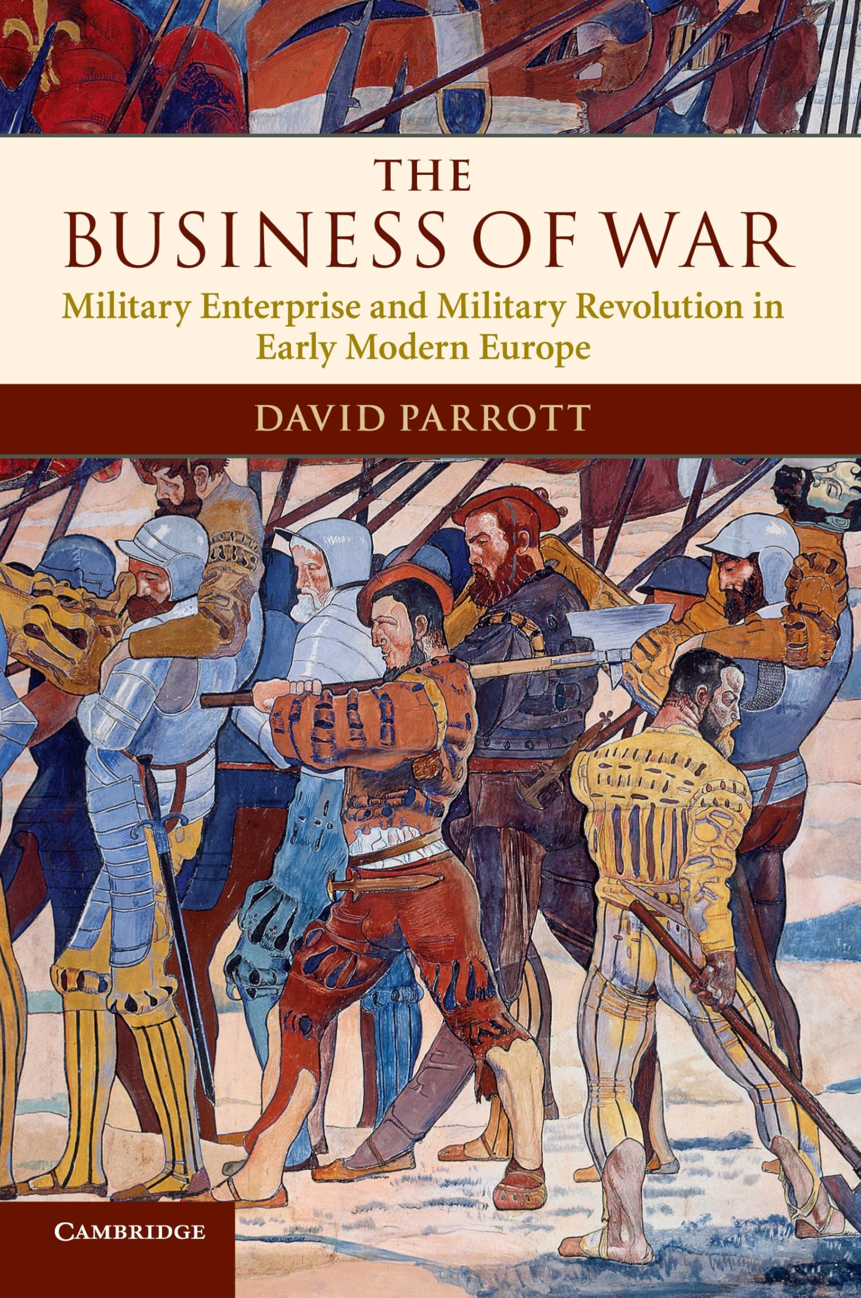 The Business of War: Military Enterprise and Military Revolution in Early Modern Europe