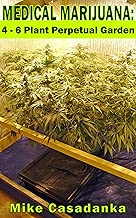 Medical Marijuana: 4 - 6 Plant Perpetual Garden (Medical Marijuana Self-Sufficiency Book 1)