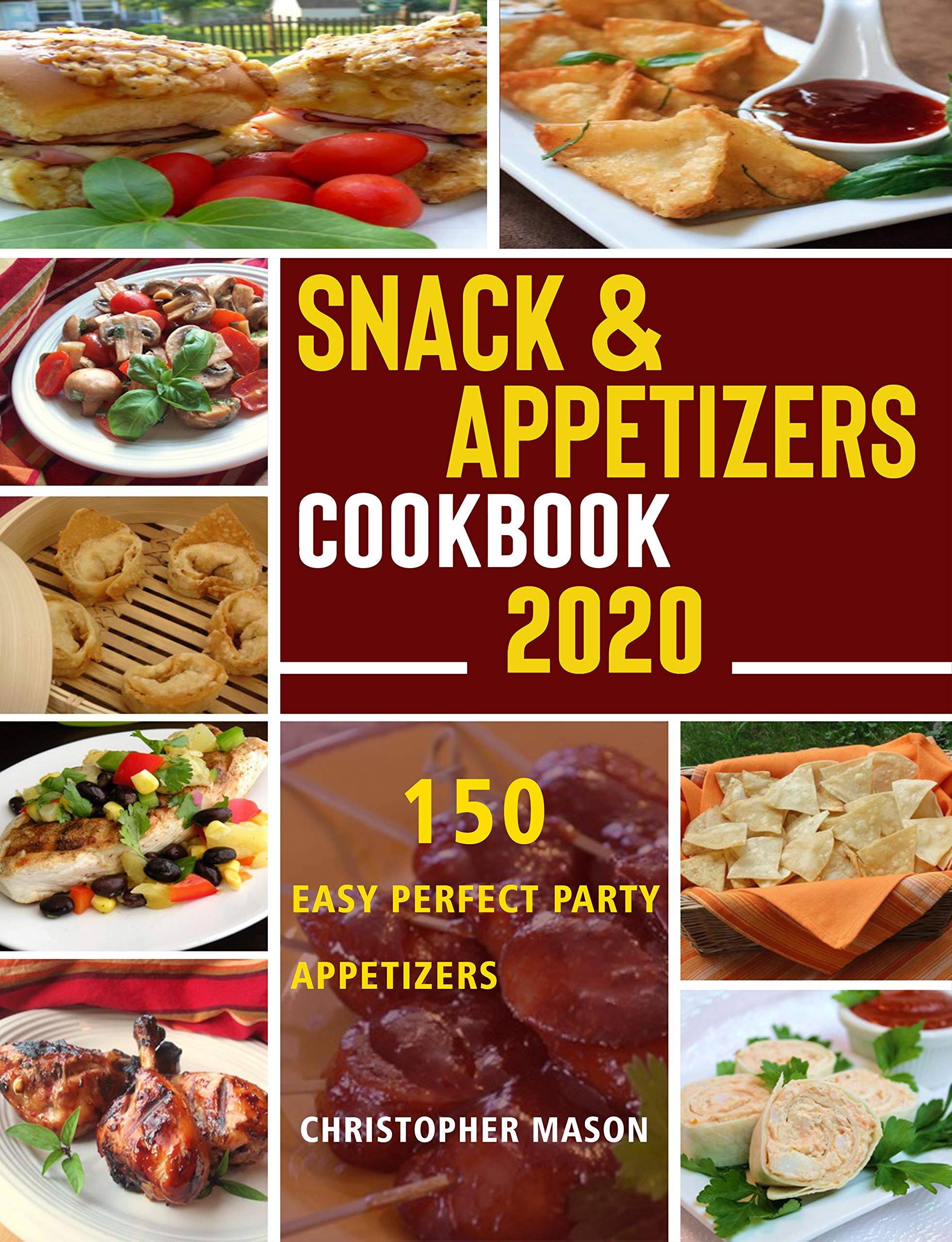 Snack & Appetizers Cookbook 2020 - 150 Easy Perfect Party Appetizers: 150 Easy Recipes, Enticing Ideas For Perfect Parties (Book 1)