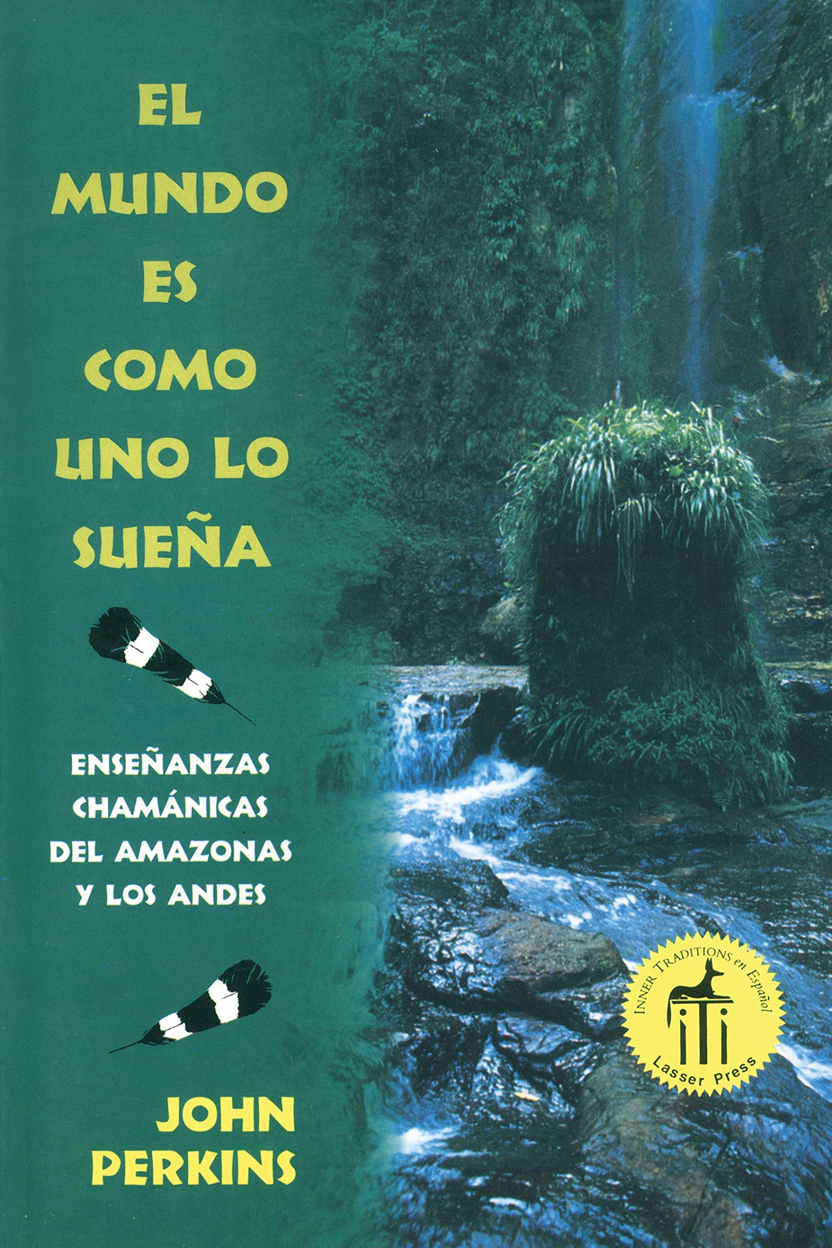 El Mundo Es Como Uno Lo Sueña: Enseñanzas Chamánicas del Amazonas Y Los Andes