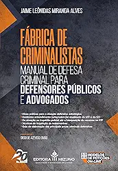 Manual de Defesa Criminal Para Defensores Públicos e Advogados: Fábrica de Criminalistas