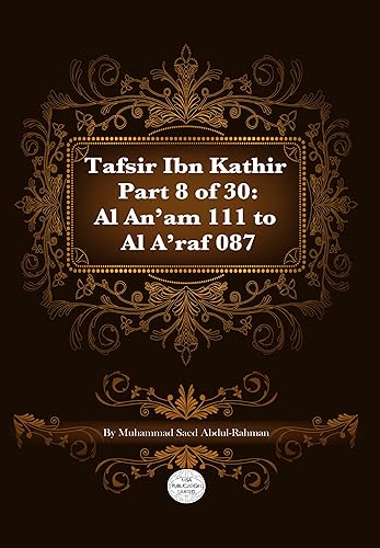 Tafsir Ibn Kathir part 8 of 30: Surah 6: Al An’am 111 To Surah 7: Al Aíraf 087: Volume 8