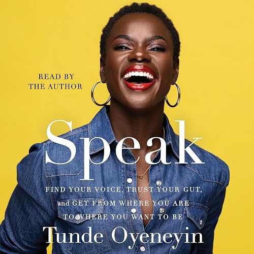 Speak: How to Find Your Voice, Trust Your Gut, and Get from Where You Are to Where You Want to Be