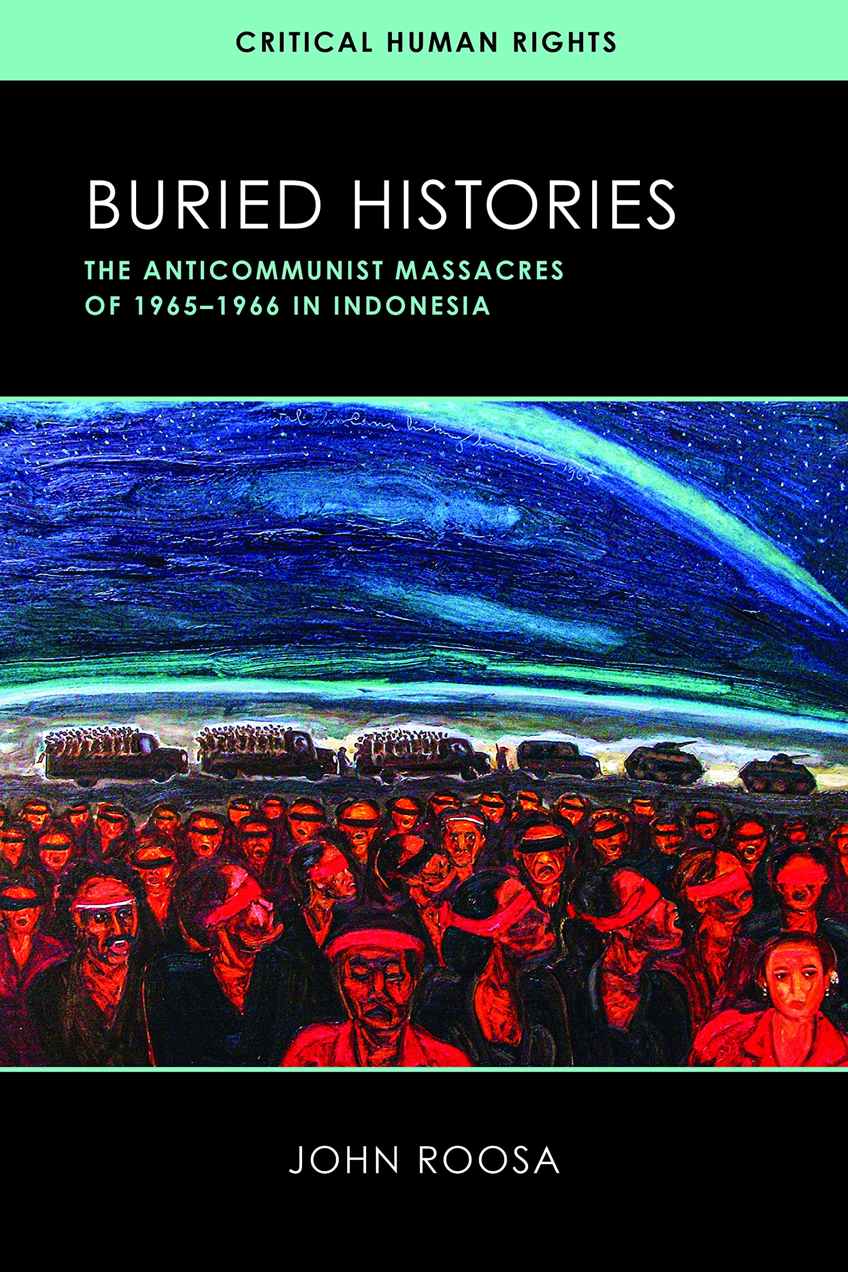 Buried Histories: The Anticommunist Massacres of 1965–1966 in Indonesia (Critical Human Rights)