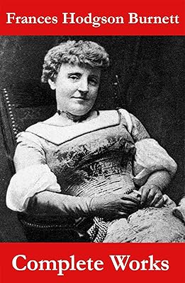 The Complete Works of Frances Hodgson Burnett (Unabridged)