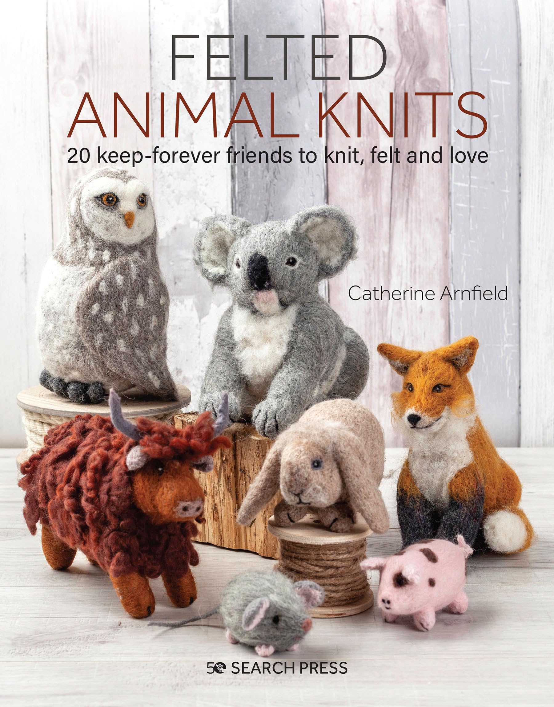 Felted Animal Knits: 20 keep-forever friends to knit, felt and love