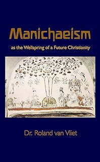 Manichaeism as the Wellspring of a Future Christianity