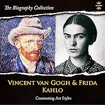 Vincent Van Gogh & Frida Kahlo: Contrasting Art Styles. The Biography Collection