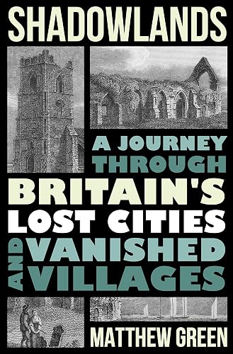 Shadowlands: A Journey Through Britain's Lost Cities and Vanished Villages