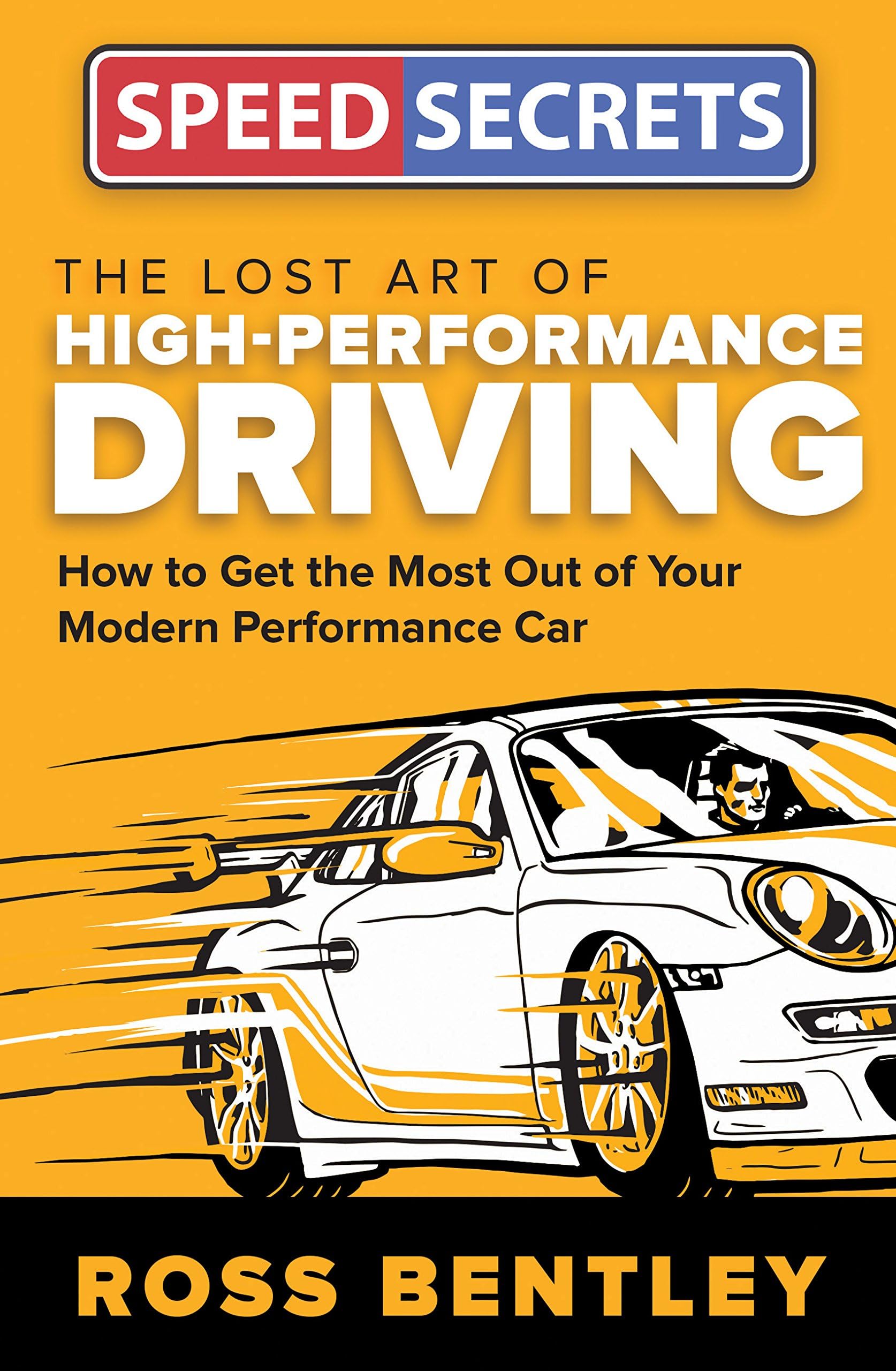 Speed Secrets The Lost Art of High-Performance Driving: How to Get the Most Out of Your Modern Performance Car