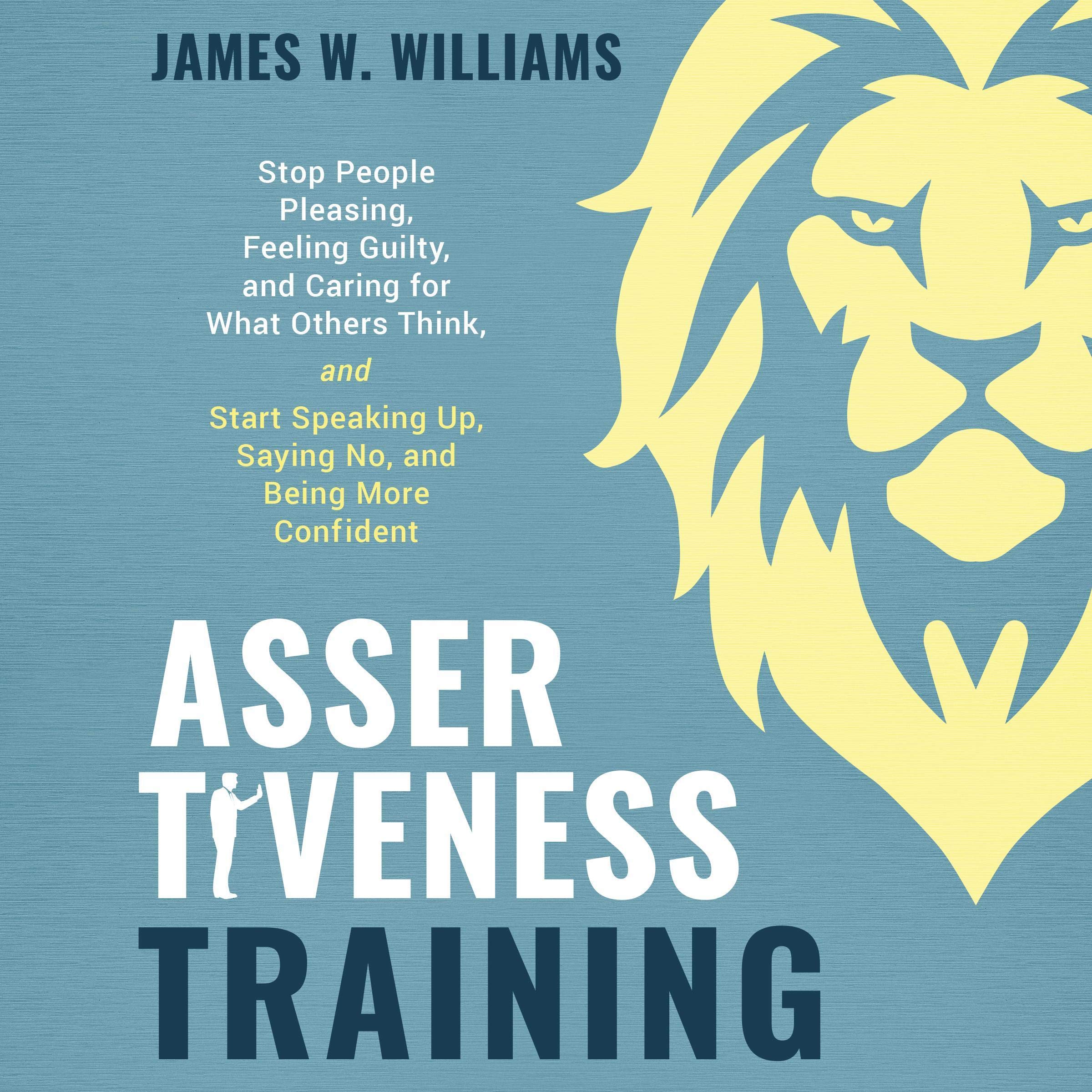 Assertiveness Training: Stop People Pleasing, Feeling Guilty, and Caring for What Others Think, and Start Speaking Up, Saying No, and Being More Confident (Practical Emotional Intelligence, Book 9)