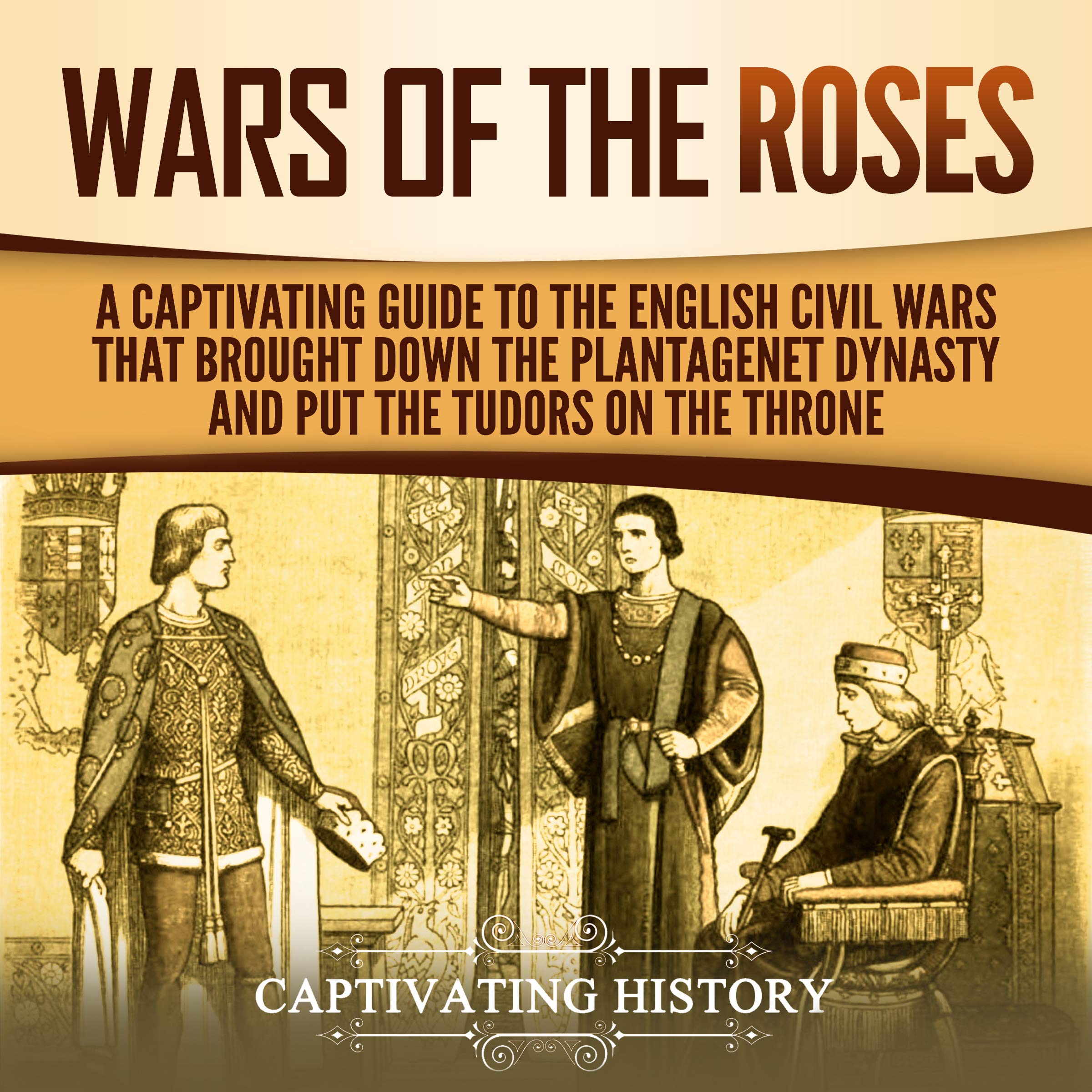 Cover art for The Wars of the Roses: A Captivating Guide to the English Civil Wars That Brought down the Plantagenet Dynasty and Put the Tudors on the Throne
