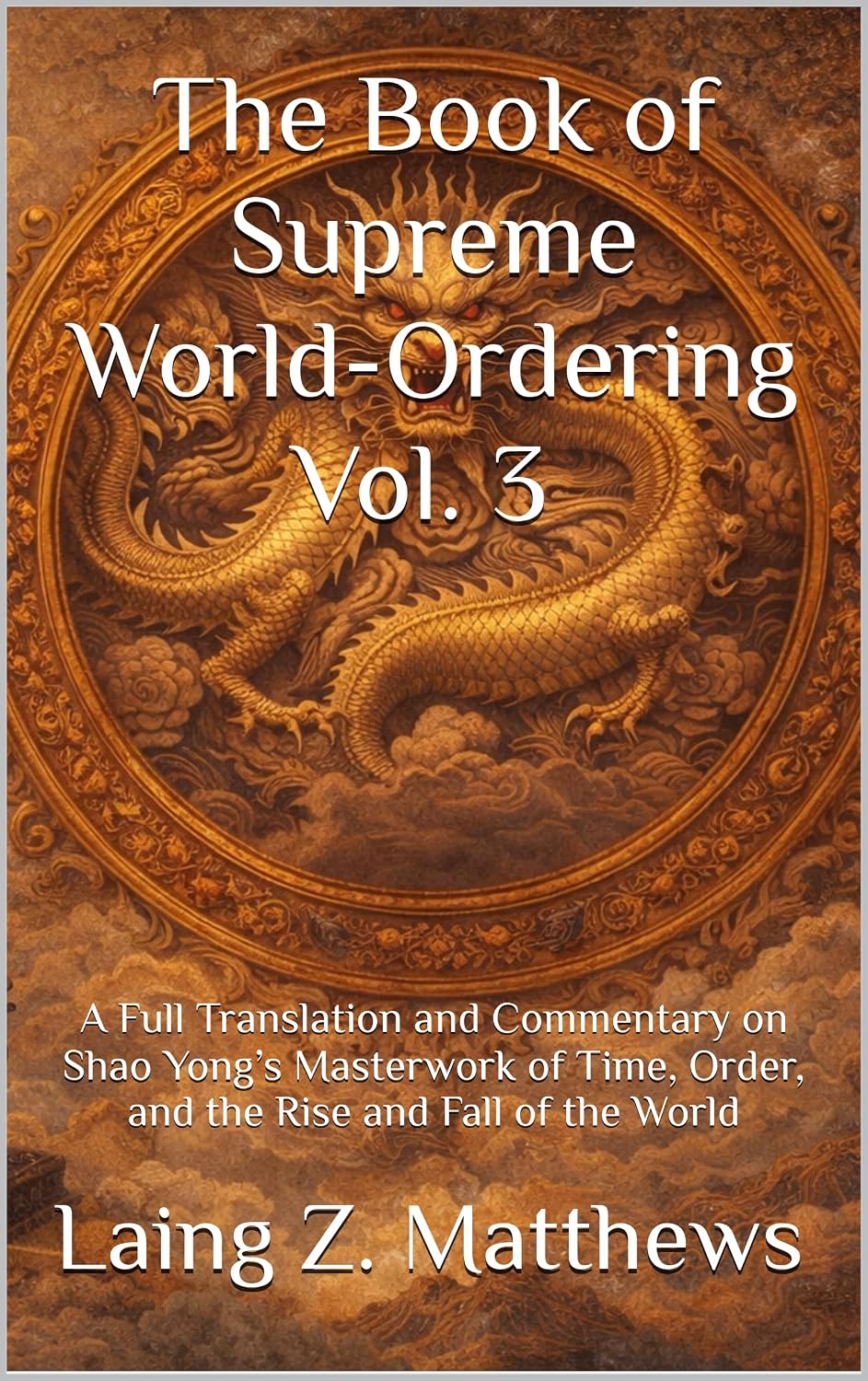 The Book of Supreme World-Ordering Vol. 3 邵雍《皇極經世書》: A Full Translation and Commentary on Shao Yong’s Masterwork of Time, Order, and the Rise and Fall of the World