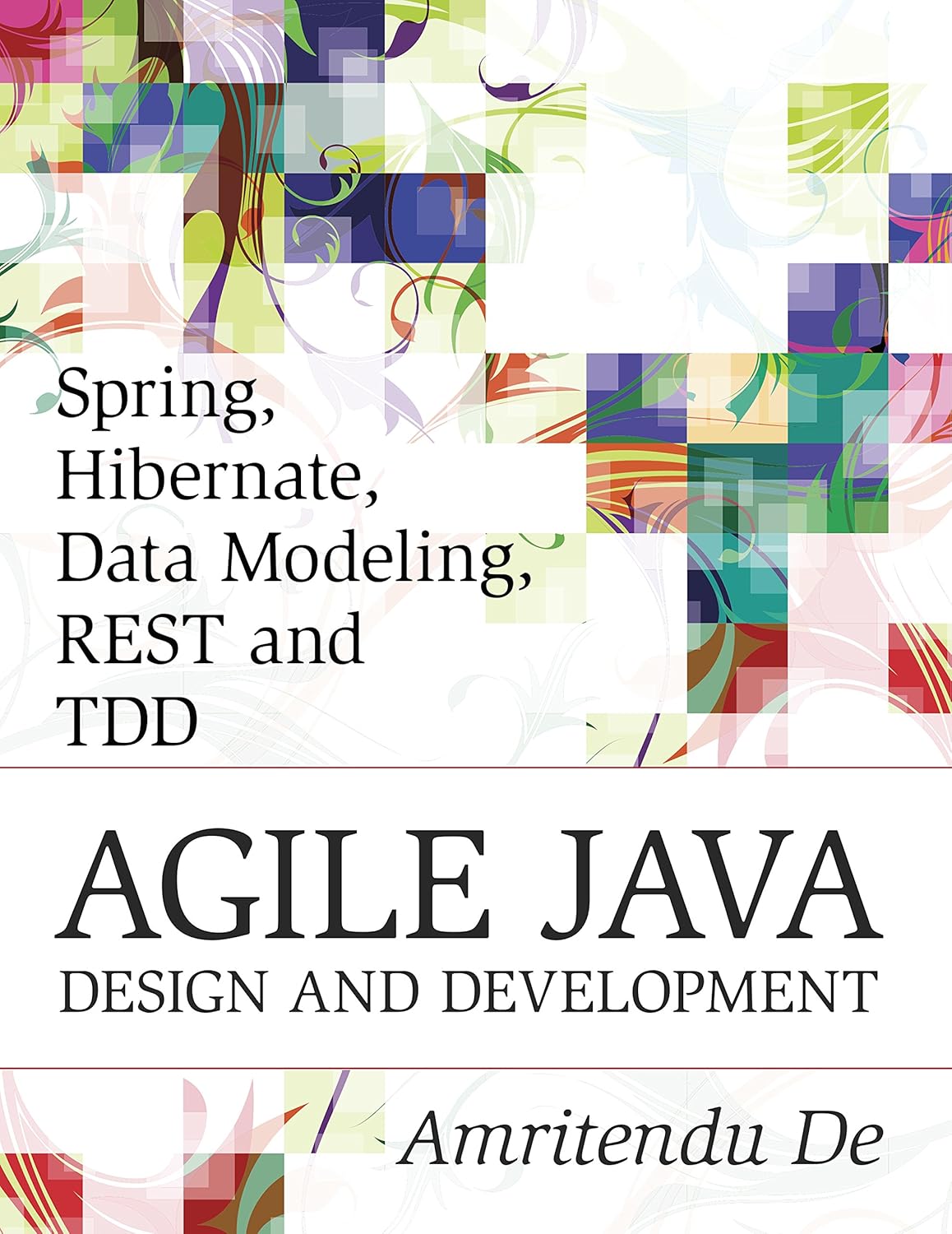 Spring, Hibernate, Data Modeling, REST and TDD:Agile Java Design and ...