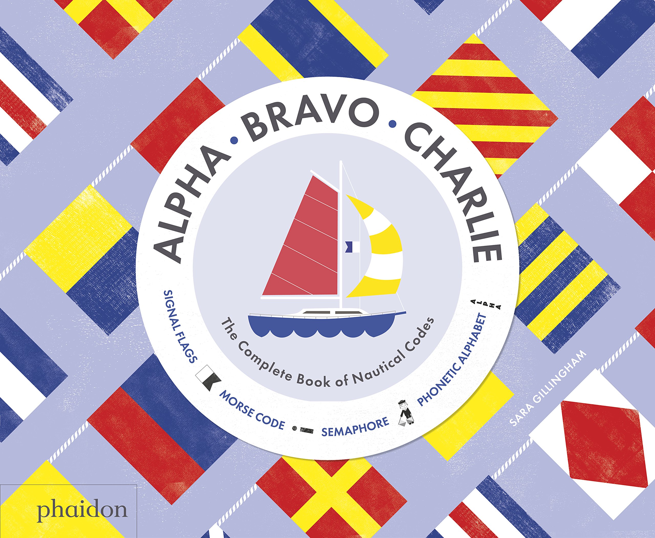 Alpha, Bravo, Charlie The Complete Book of Nautical Codes (Hardback Book)