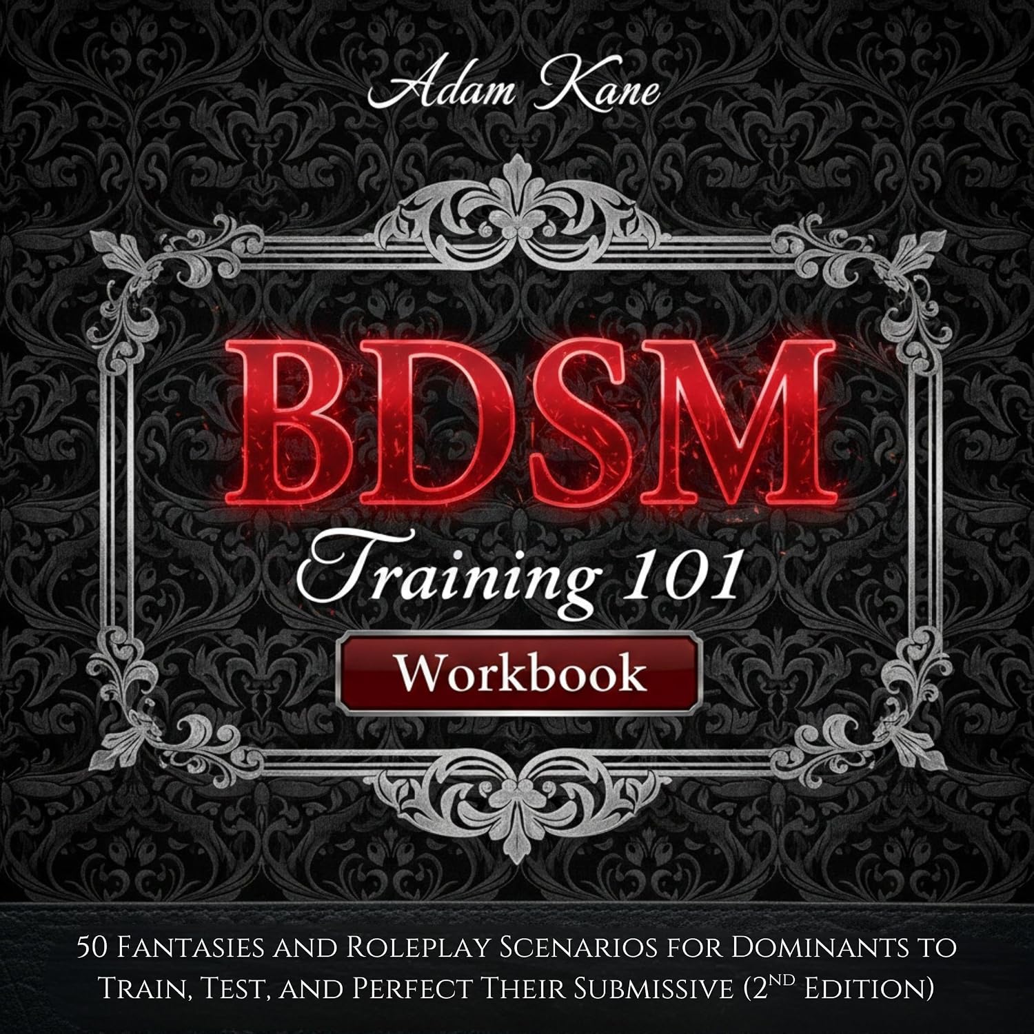 BDSM Training 101 Workbook (2nd Edition): 50 Fantasies and Roleplay Scenarios for Dominants to Train, Test, and Perfect Their Submissive