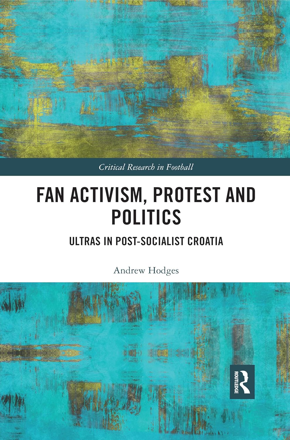 Fan Activism, Protest and Politics: Ultras in Post-Socialist Croatia (Critical Research in Football)      1st Edition