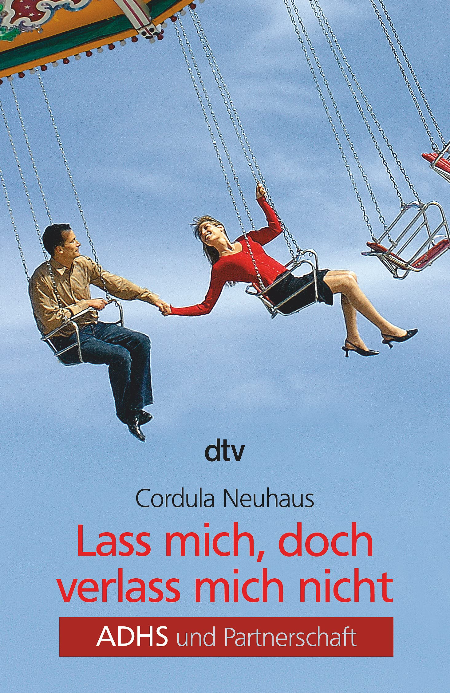 Lass mich, doch verlass mich nicht: ADHS und Partnerschaft | Praxisratgeber und Wegweiser durch Beziehungskrisen, Missverständnisse, Eifersucht und Alltagschaos. Mit Fallbeispielen und Soforthilfen