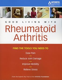 Good Living With Rheumatoid Arthritis: Find the Tools You Need to Ease Pain, Reduce Joint Mobility, and Relieve Stress
