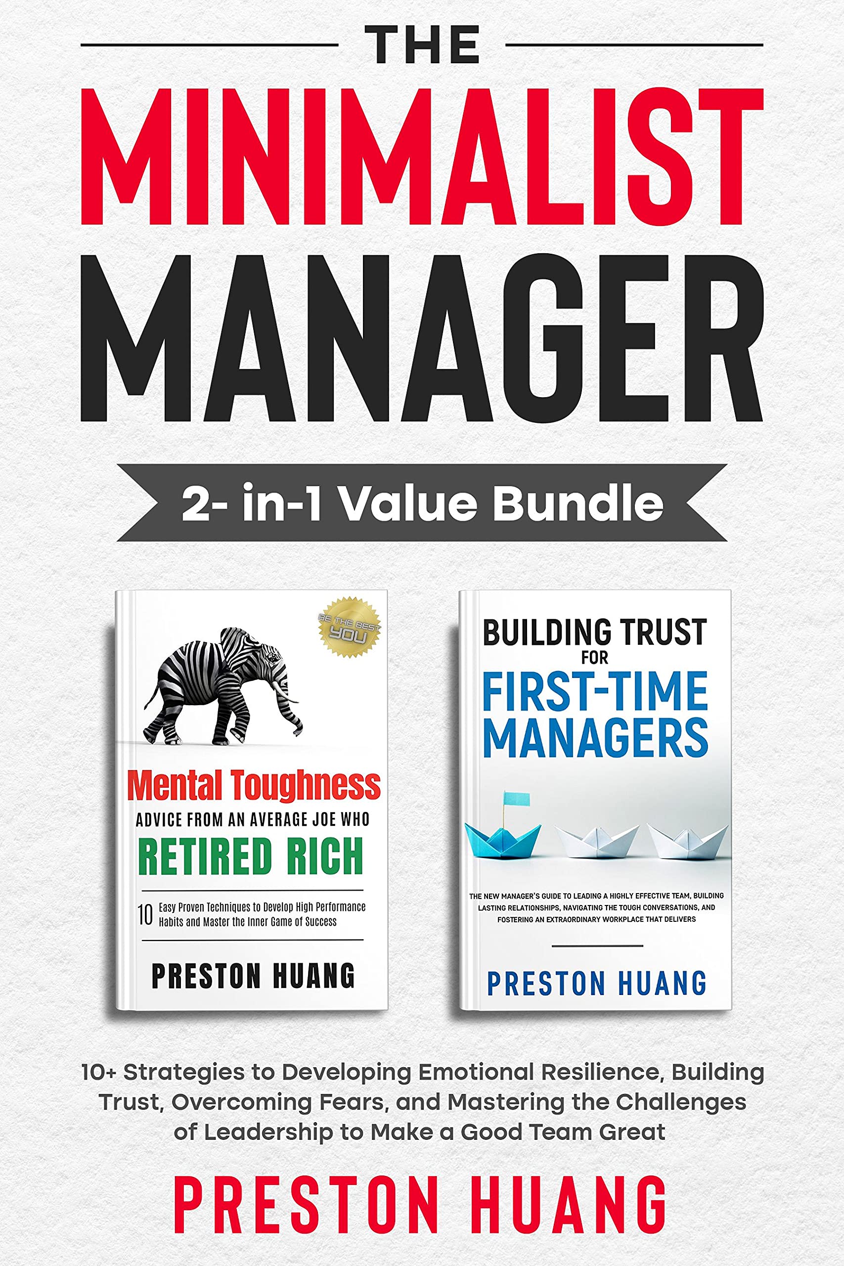 The Minimalist Manager 2- in-1 Value Bundle: 10+ Strategies to Developing Emotional Resilience, Building Trust, Overcoming Fears, and Mastering the Challenges of Leadership to Make a Good Team Great