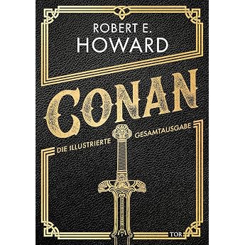 Conan Die illustrierte Gesamtausgabe Alle Conan-Geschichten von Robert E. Howard in neuer  bersetzung