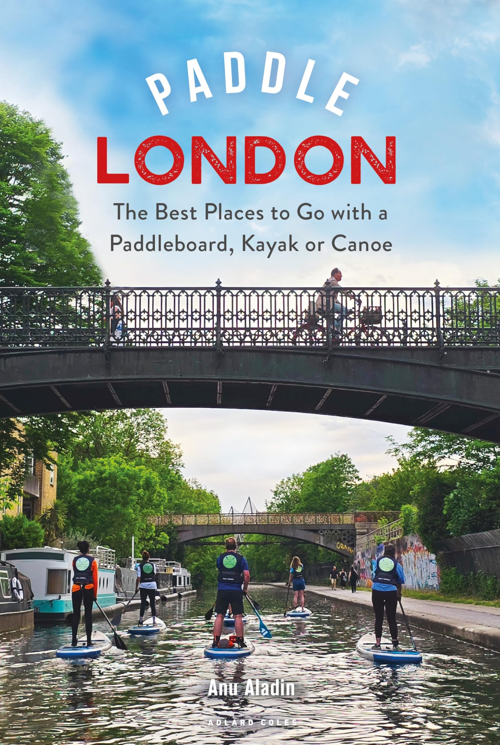 Paddle London: The Best Places to Go with a Paddleboard, Kayak or Canoe (Paddling Guides)