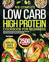 The Complete Low Carb High Protein Cookbook for Beginners: Ignite Your Health with Flavorful Low Carb High Protein Recipes | Make LCHP Eating Effortless for Boundless Energy and Your Best Body Ever