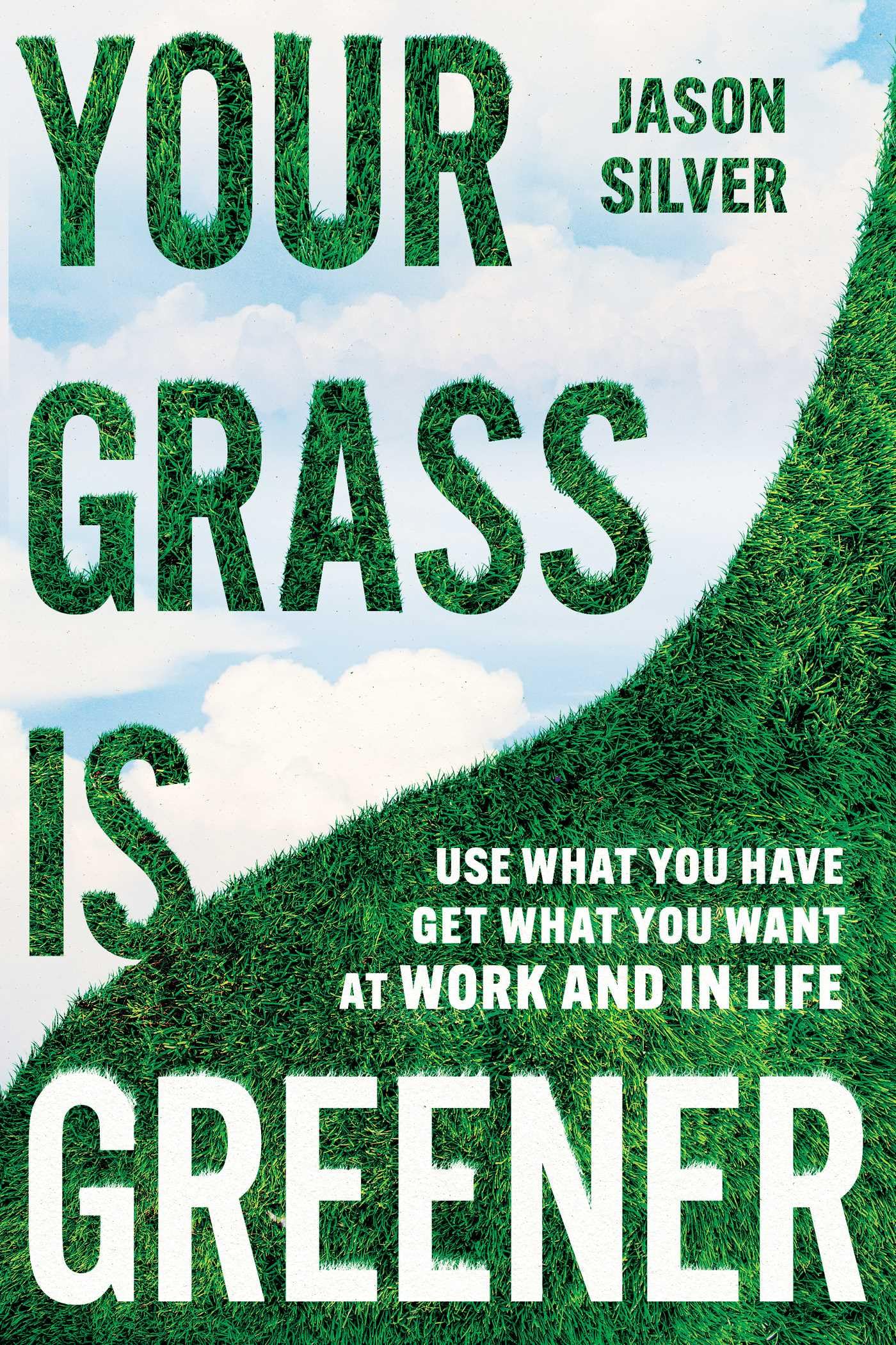Buy Your Grass Is Greener: Use What You Have. Get What You Want. at Work and in Life. — BookShops.in