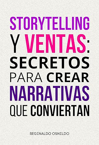 Storytelling y ventas secretos para crear narrativas que conviertan (Spanish Edition)