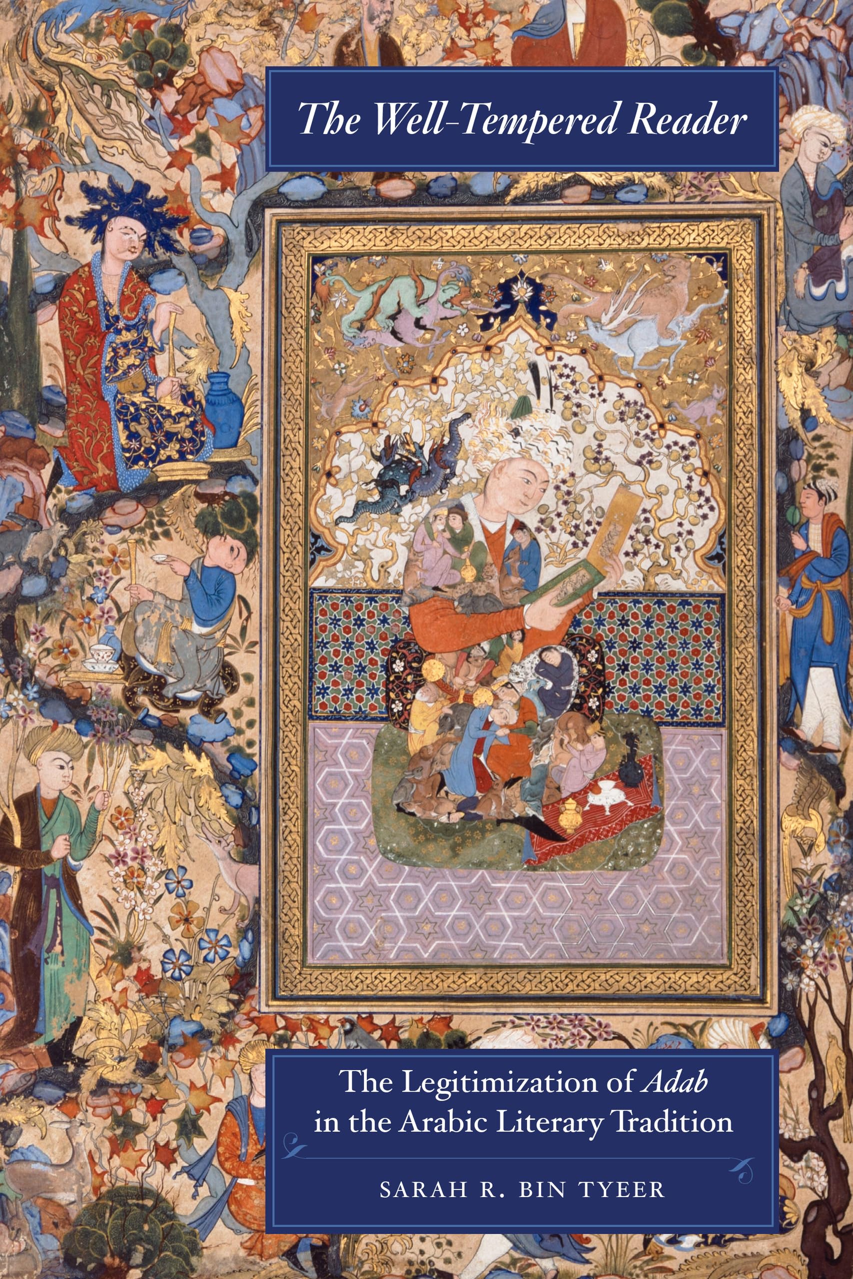 Well-Tempered Reader: The Legitimization of Adab in the Arabic Literary Tradition: 7 (Berkeley Series in Postclassical Islamic Scholarship)