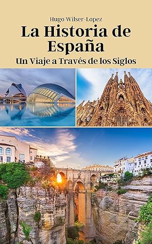 La Historia de España Un Viaje a Través de los Siglos (Spanish Edition)