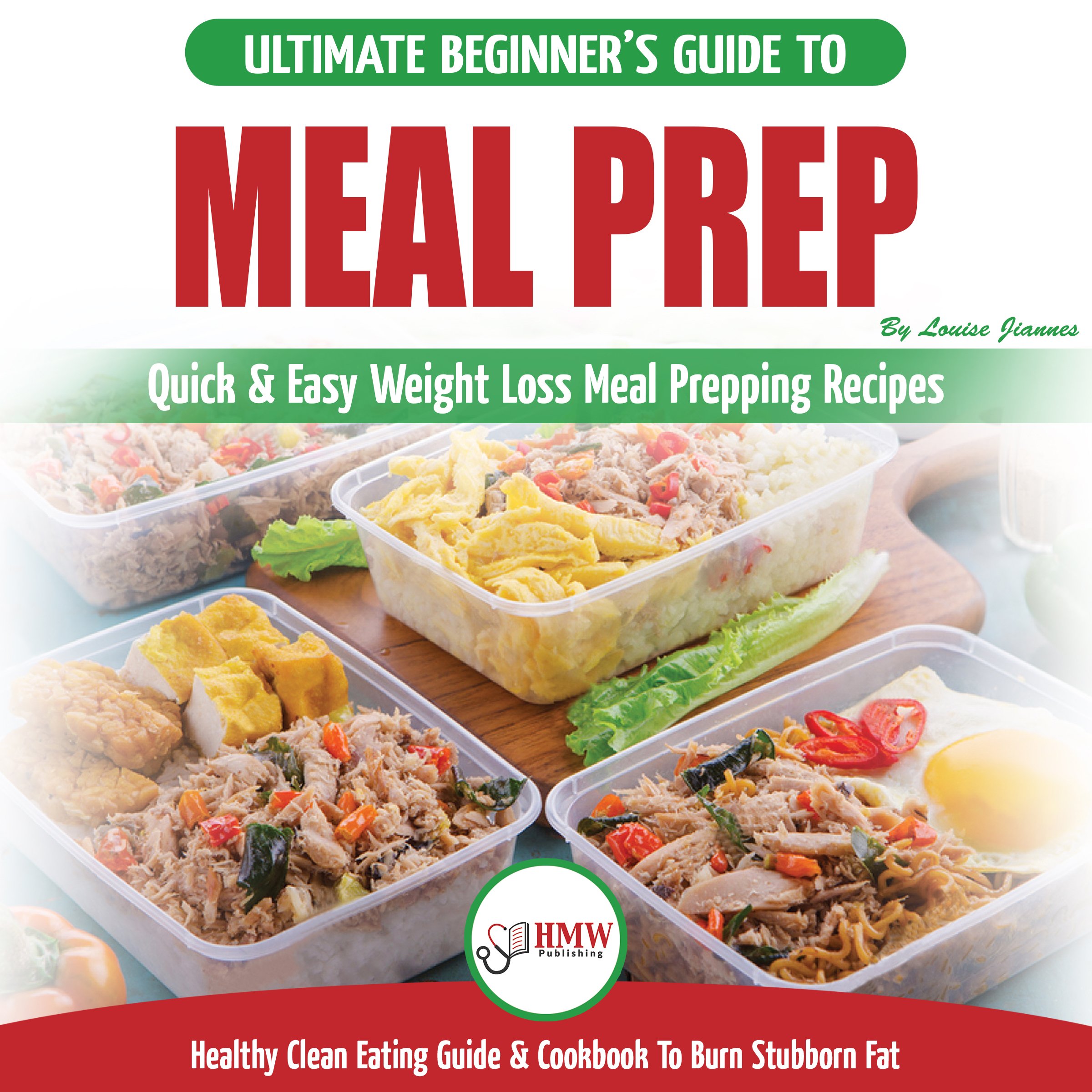 Meal Prep: The Ultimate Beginners Guide to Quick & Easy Weight Loss Meal Prepping Recipes - Healthy Clean Eating to Burn Fat Cookbook + 50 Simple Recipes for Rapid Weight Loss!
