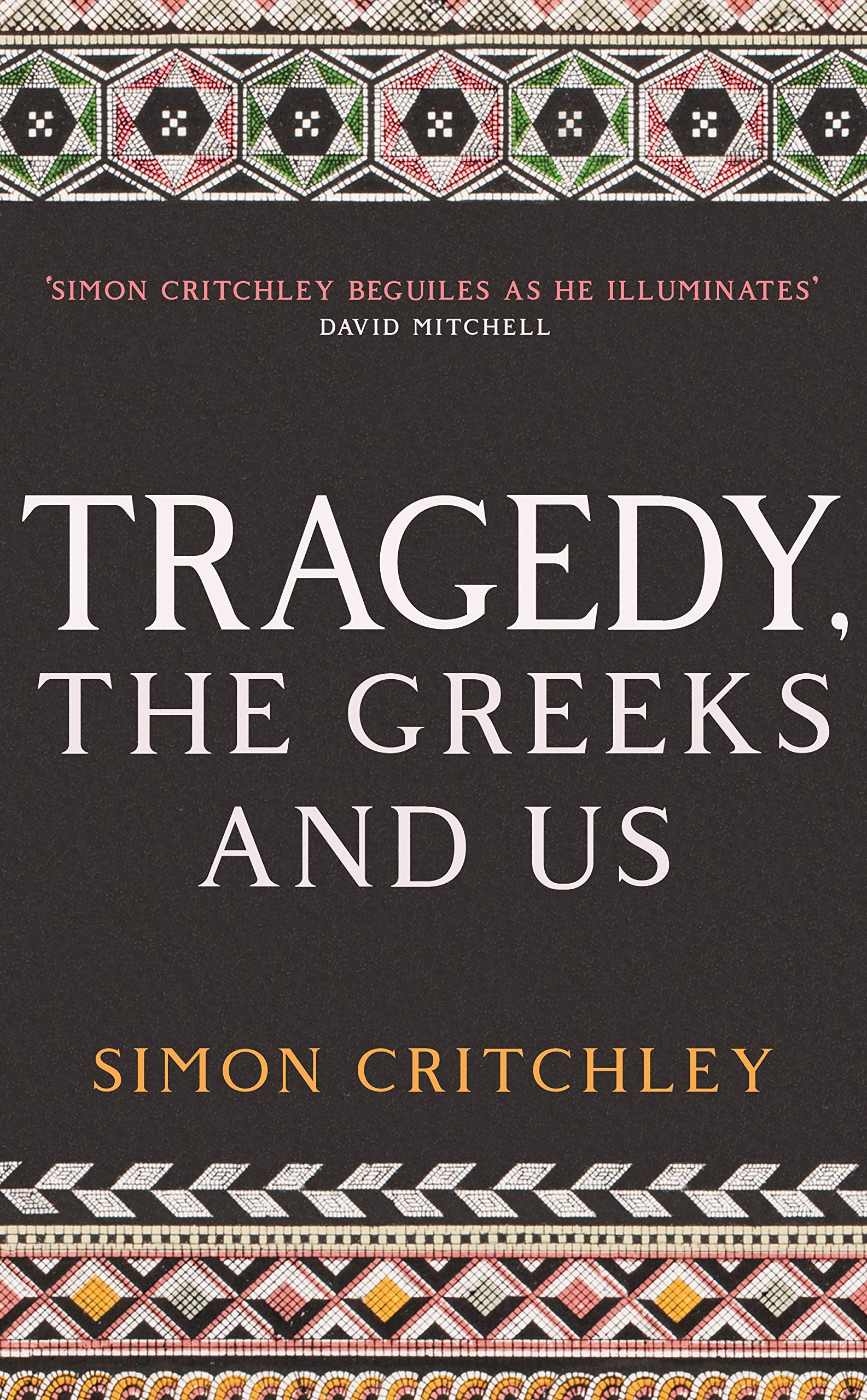 Tragedy, the Greeks and Us by Simon Critchley (Paperback Book)
