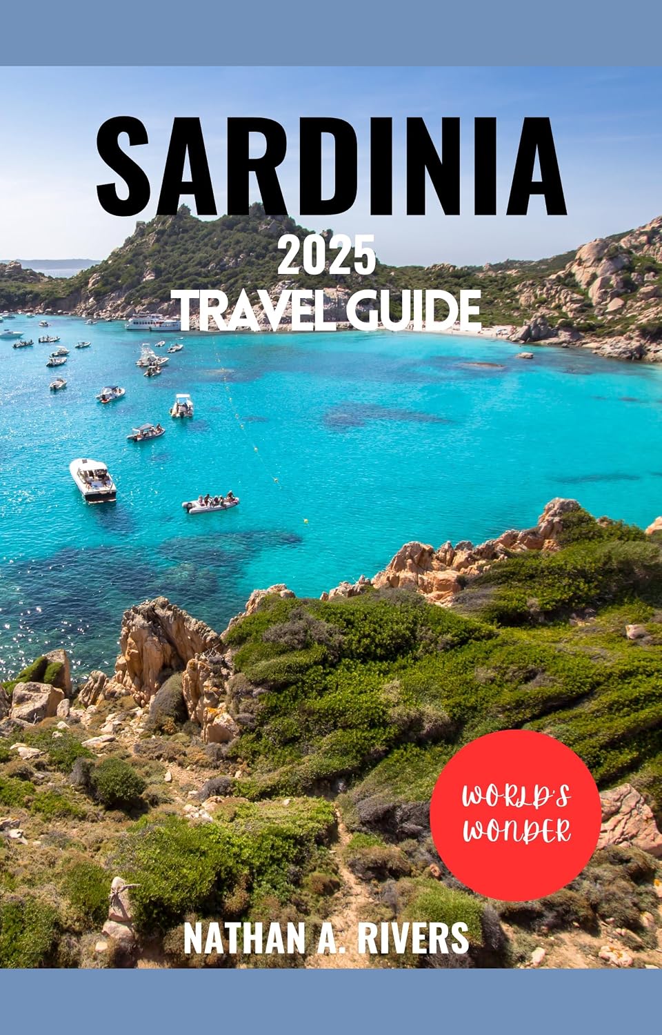 SARDINIA TRAVEL GUIDE 2025: A Comprehensive Guide to the Mediterranean’s Hidden Gem (Islands' Explorer Book 22)