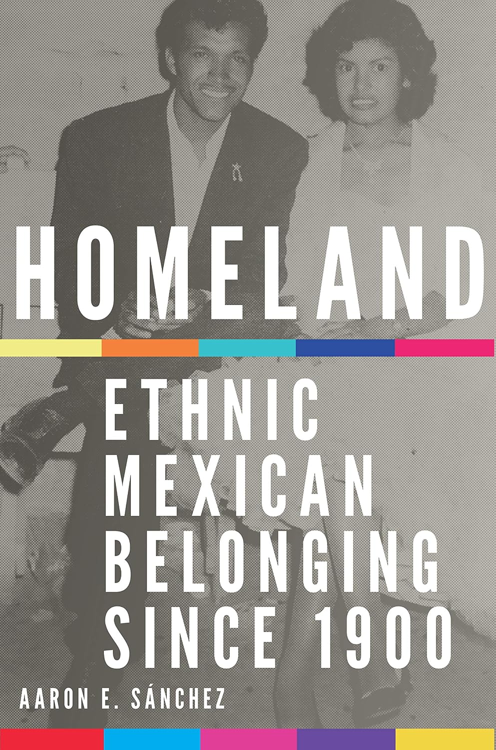Homeland: Ethnic Mexican Belonging since 1900 (New Directions in Tejano History Book 2)