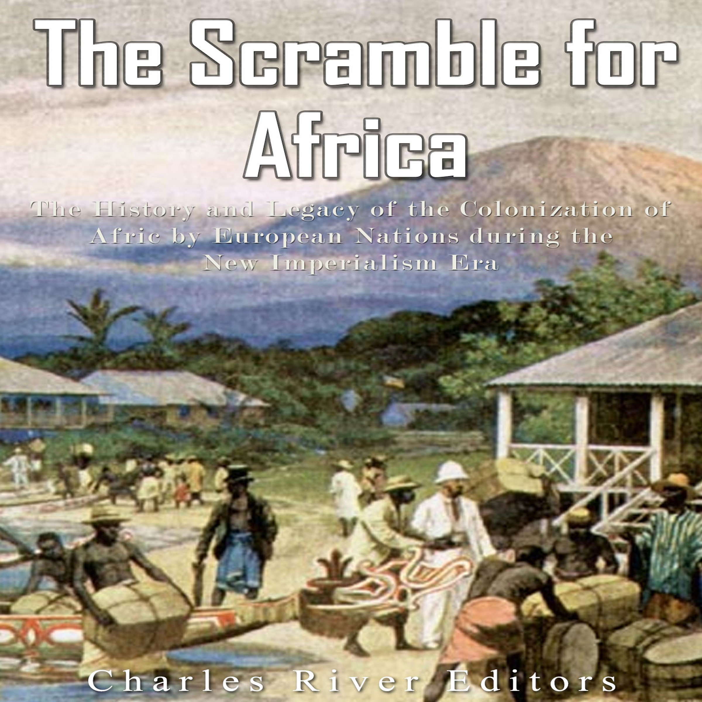 Cover art for The Scramble for Africa: The History and Legacy of the Colonization of Africa by European Nations During the New Imperialism Era