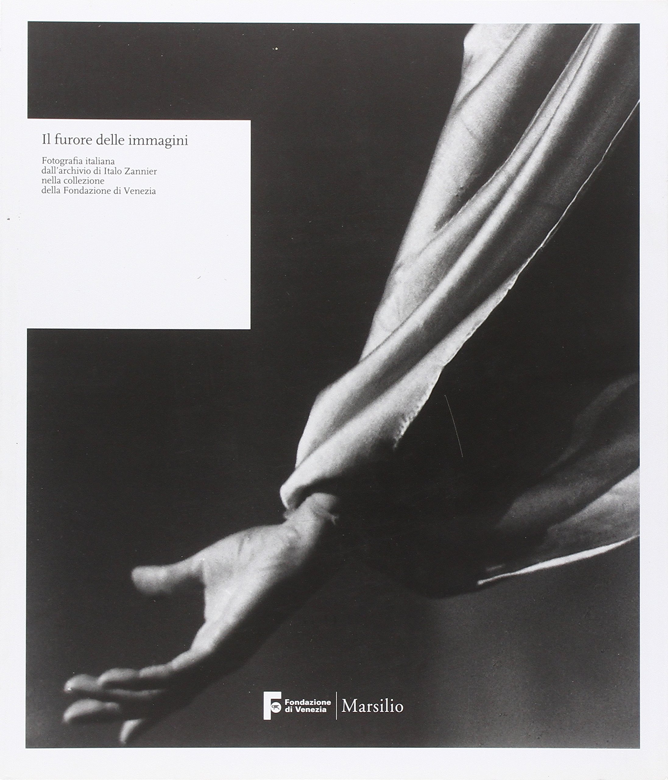 Il furore dell'immagine. Fotografia italiana dall'archivio di Italo Zannier... Catalogo della mostra (Venezia, aprile-luglio 2010). Ediz. illustrata