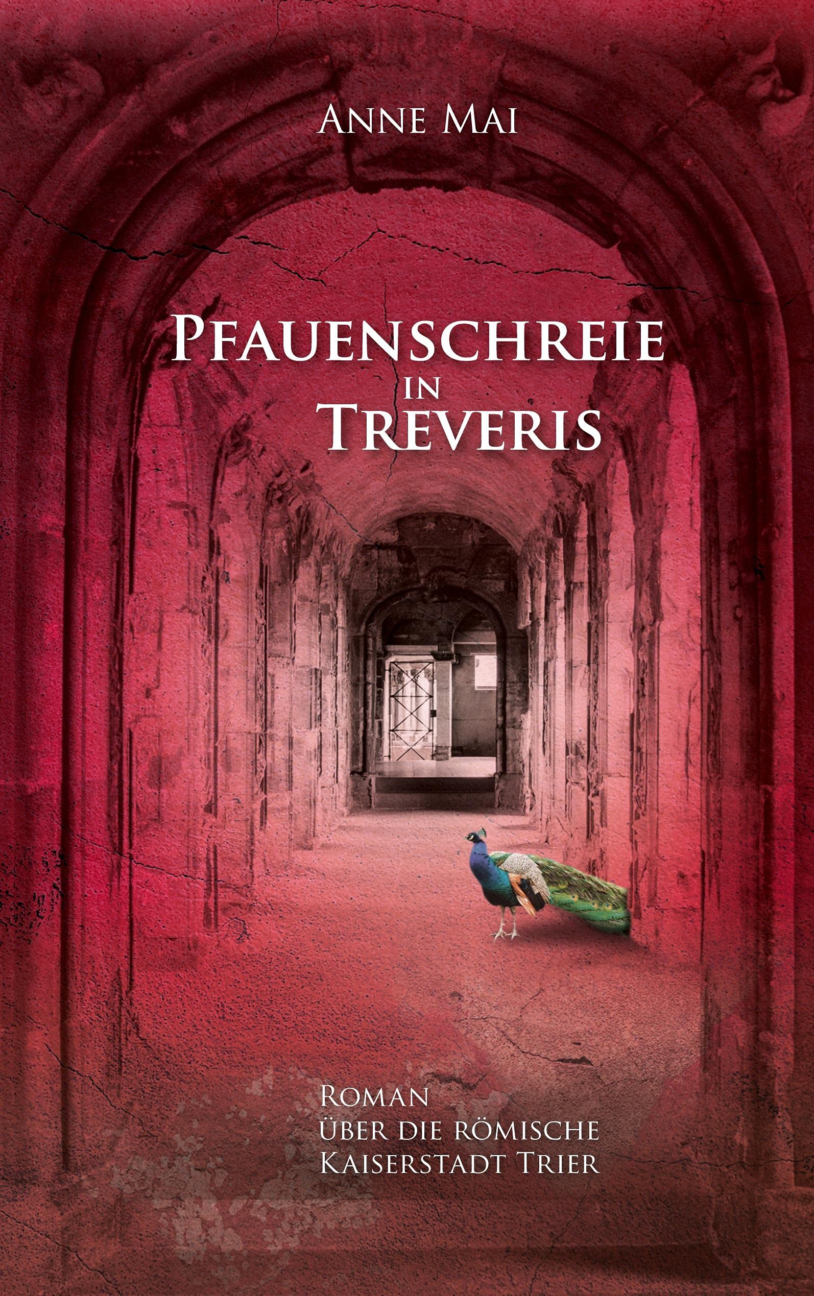 Pfauenschreie in Treveris: Roman über die römische Kaiserstadt Trier