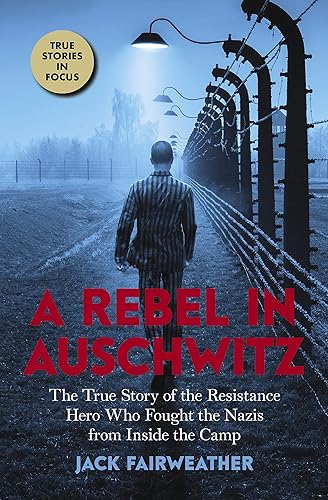 A Rebel in Auschwitz: The True Story of the Resistance Hero who Fought the Nazis from Inside the Camp (Scholastic Focus): The True Story of the ... who Fought the Nazis from Inside the Camp