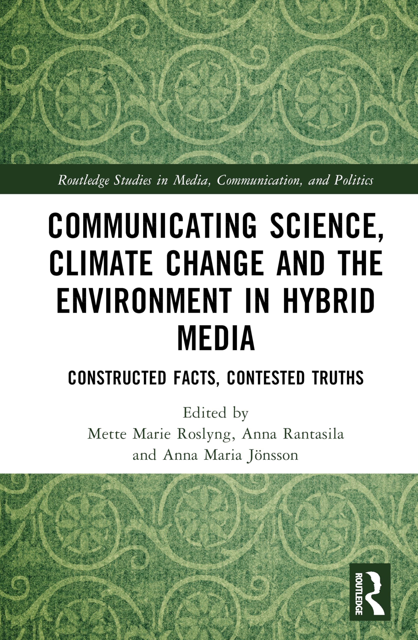 Communicating Science, Climate Change and the Environment in Hybrid Media: Constructed Facts, Contested Truths (Routledge Studies in Media, Communication, and Politics)