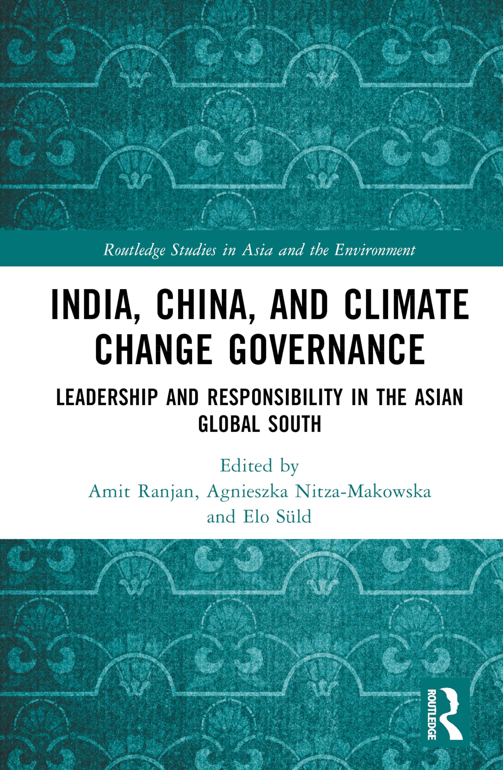 India, China, and Climate Change Governance: Leadership and Responsibility in the Asian Global South (Routledge Studies in Asia and the Environment)