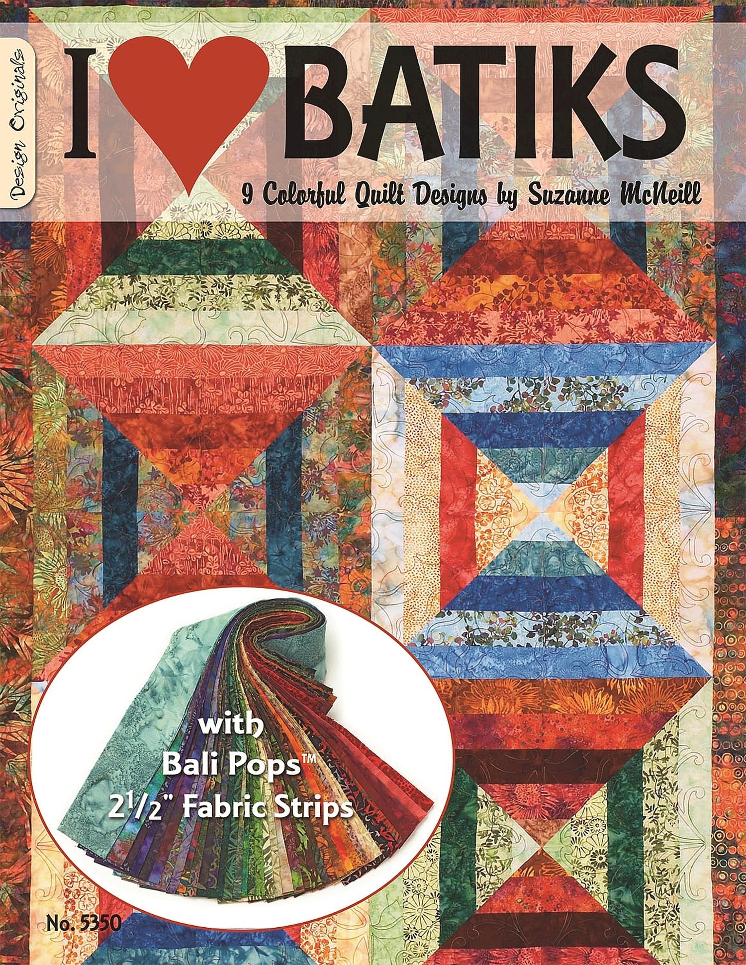 I Love Batiks: 9 Colorful Quilt Designs with Bali Pops 2 1/2" Fabric Strips (Design Originals) How-To Quilting Instructions to Use Up Your Yardage, Strips, and Scraps